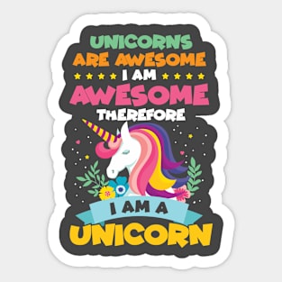 Unicorns Are Awesome Therefore I am A Unicorn Sticker